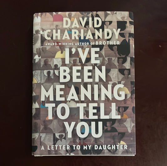 I've Been Meaning to Tell You: A Letter to My Daughter - Chariandy, David