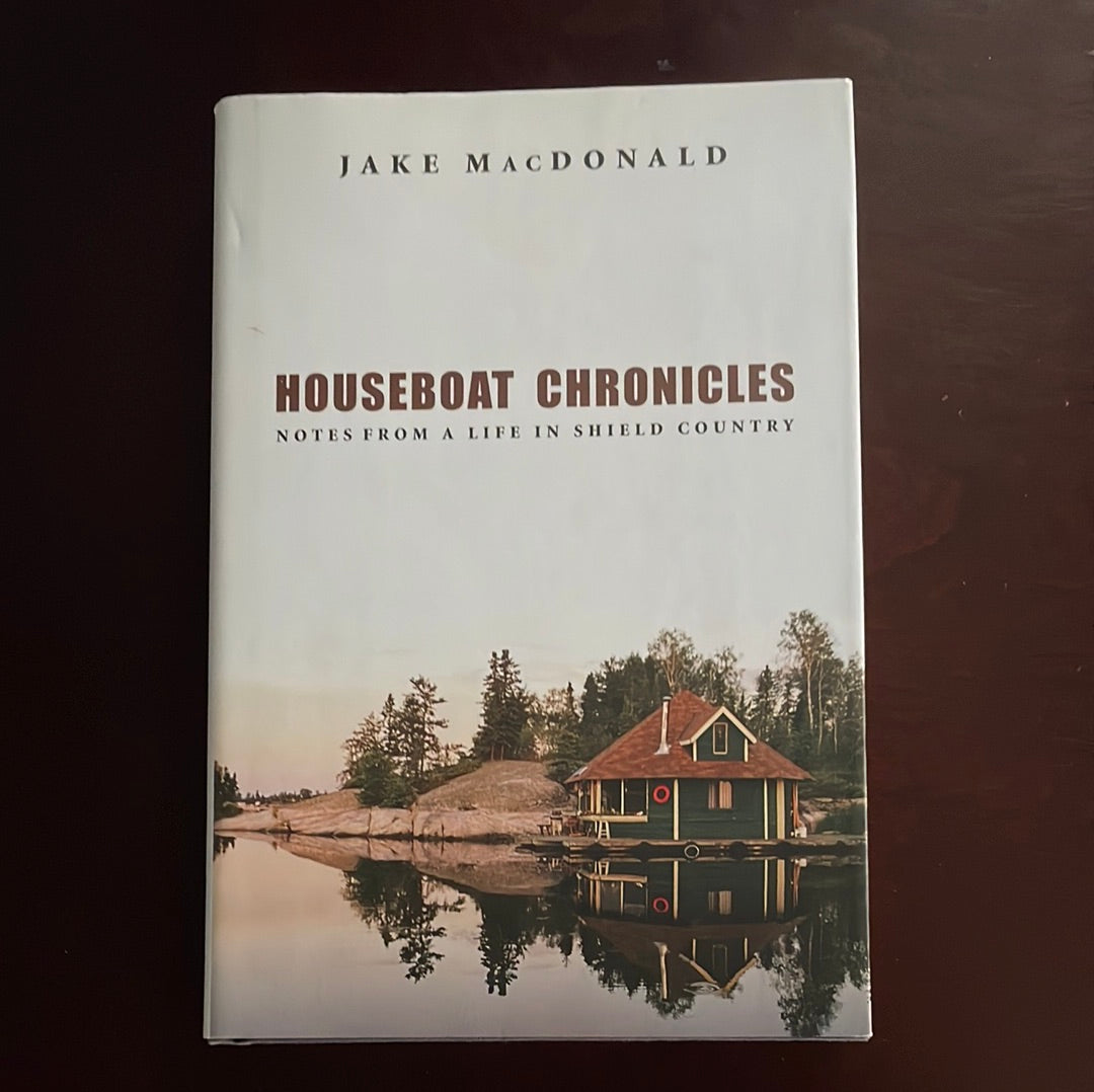 Houseboat Chronicles : Notes From a Life in Shield Country (Inscribed) - MacDonald, Jake