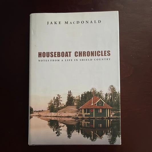 Houseboat Chronicles : Notes From a Life in Shield Country (Inscribed) - MacDonald, Jake