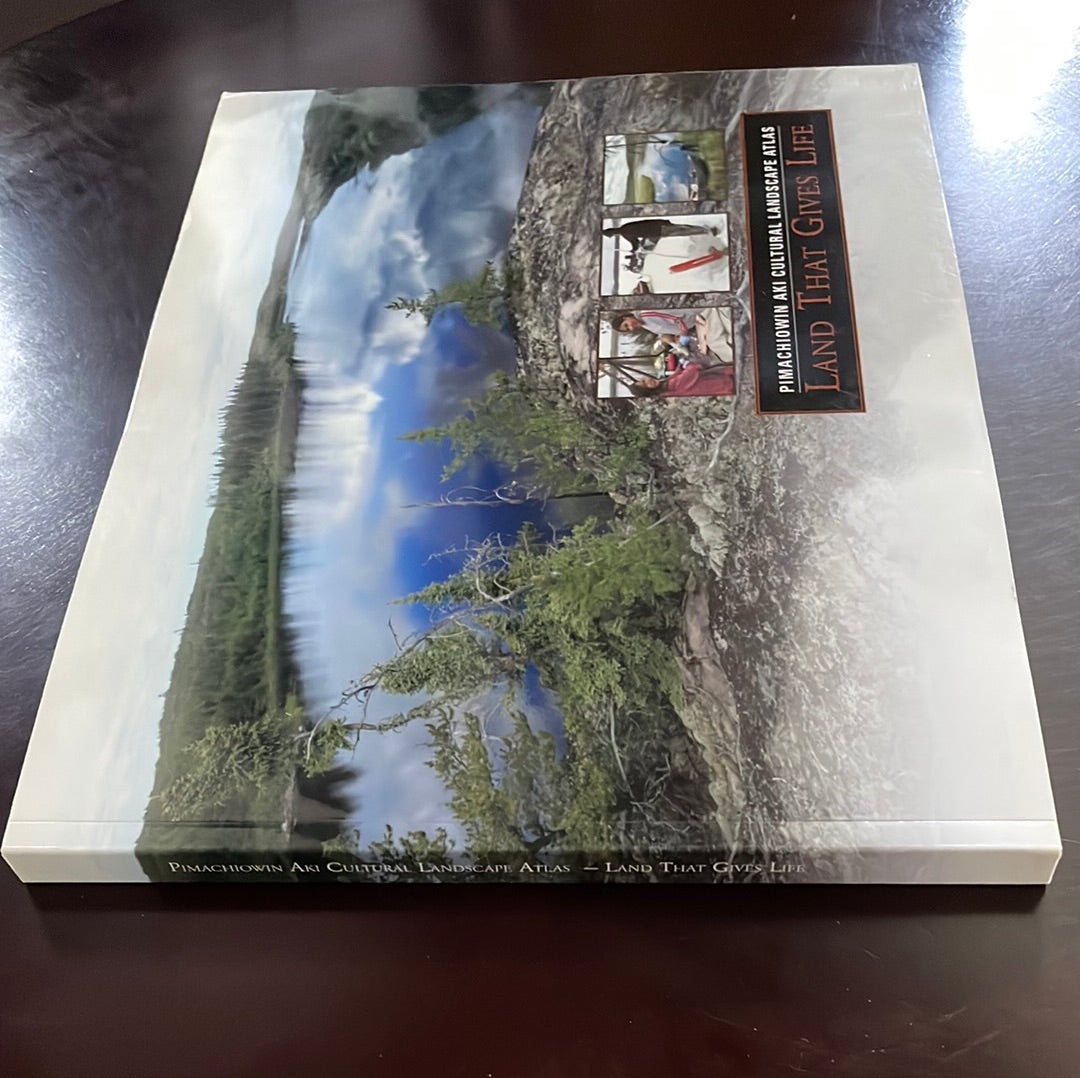 Pimachiowin Aki Cultural Landscape Atlas: Land That Gives Life - Davidson-Hunt, Iain J.: Deutsch, Nathan; Miller, Andrew