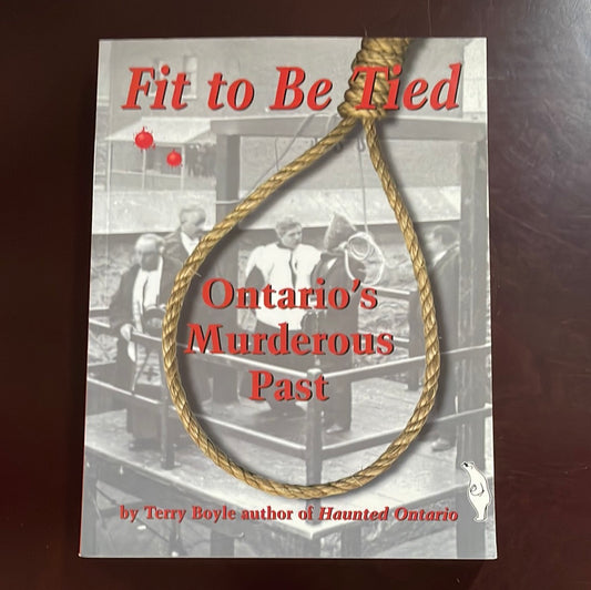 Fit to Be Tied: Ontario's Murderous Past - Boyle, Terry