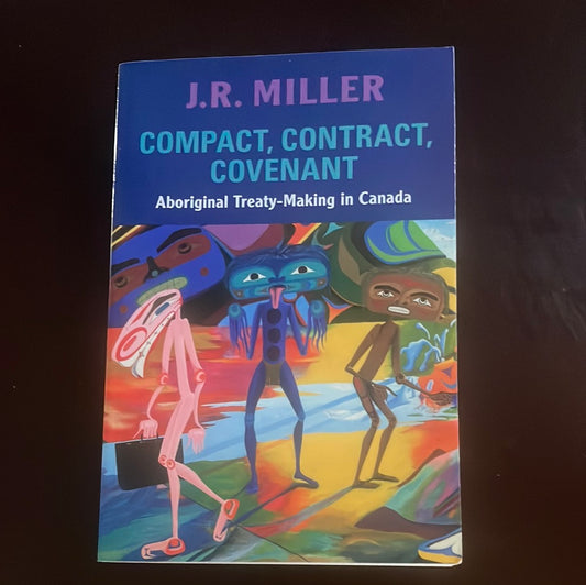 Compact, Contract, Covenant : Aboriginal Treaty-Making in Canada - Miller, J. R.