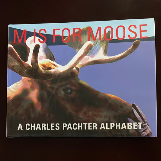 M Is For Moose: A Charles Pachter Alphabet  - Pachter, Charles