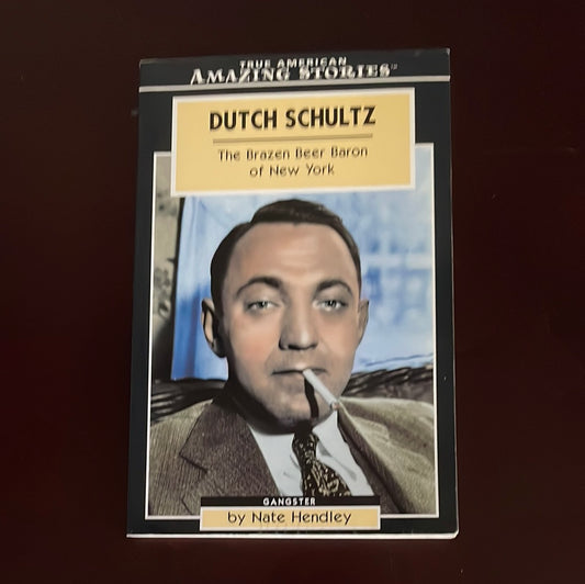 Dutch Schultz: the Brazen Beer Baron of New York - Hendley, Nate