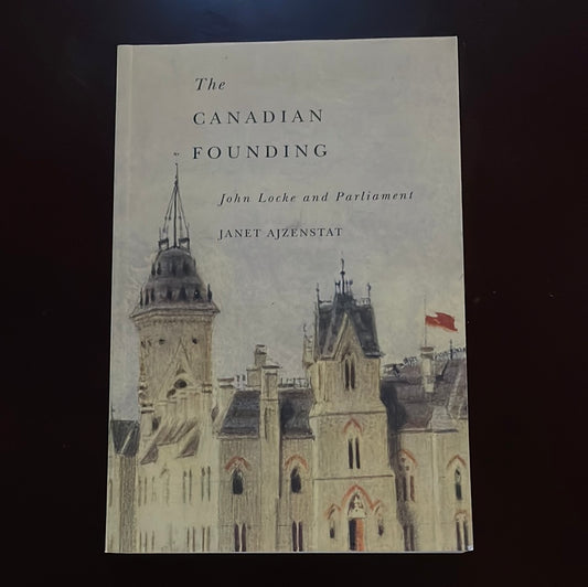 The Canadian Founding: John Locke and Parliament - Ajzenstat, Janet