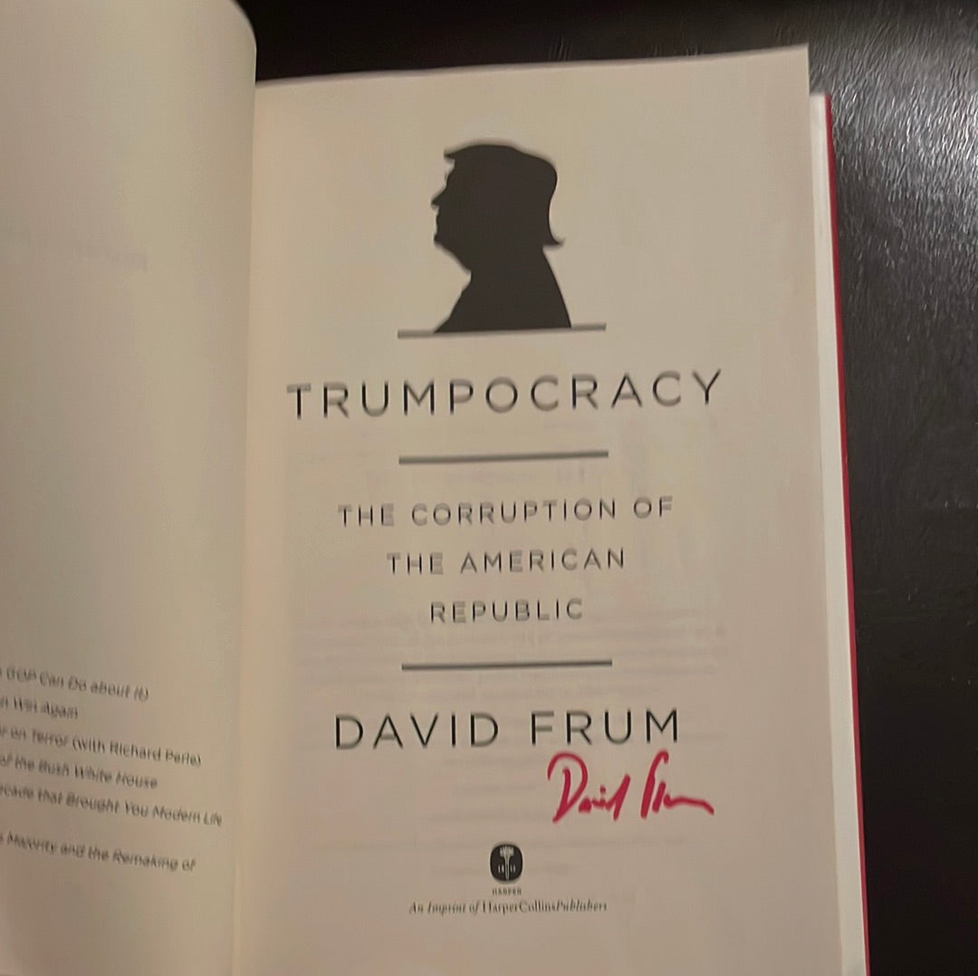 Trumpocracy: The Corruption of the American Republic - Frum, David (Signed)