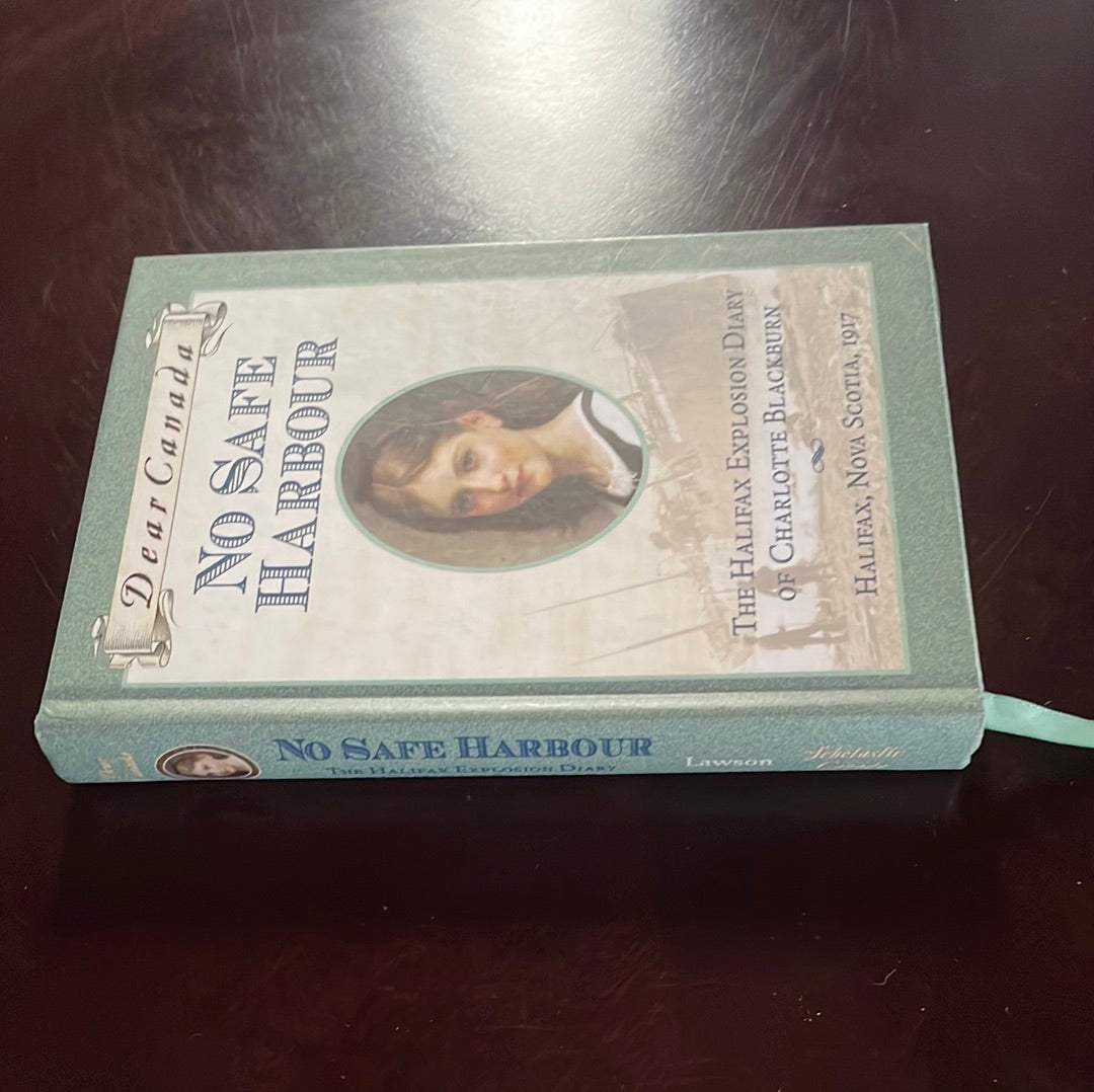 Dear Canada: No Safe Harbour: The Halifax Explosion Diary of Charlotte Blackburn, Halifax, Nova Scotia, 1917 - Lawson, Julie