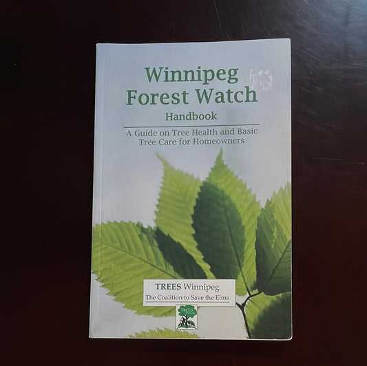 ***Winnipeg Forest Watch Handbook: A guide on tree health and basic tree care for homeowners - TREES Winnipeg