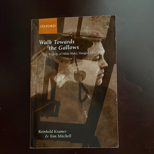 Walk Towards the Gallows: The Tragedy of Hilda Blake, Hanged 1899 - Kramer, Reinhold; Mitchell, Tom