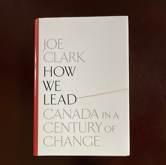How We Lead: Canada in a Century of Change (Inscribed) - Clark, Joe