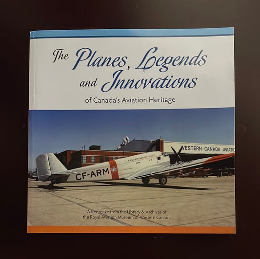 The Planes, Legends and Innovations of Canada's Aviation Heritage: A Keepsake from the Library and Archives of the Royal Aviation Museum of Western Canada - Simonis, Joanne; Barker, Karen