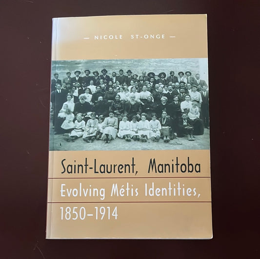 Saint-Laurent, Manitoba: Evolving Métis Identities, 1850-1914 - St-Onge, Nicole