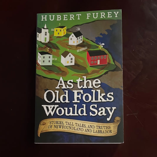 As the Old Folks Would Say: Stories, Tall Tales, and Truths of Newfoundand and Labrador - Furey, Hubert