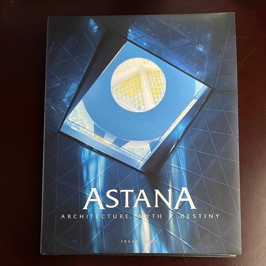 Astana: Architecture, Myth and Destiny - Albo, Frank (Inscribed)