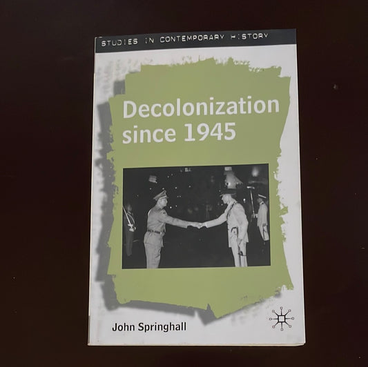 Decolonization since 1945: The Collapse of European Overseas Empires - Springhall, John