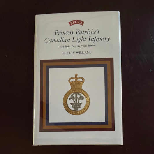 Princess Patricia's Canadian Light Infantry, 1914-1984 Seventy Years Service - Williams, Jeffery