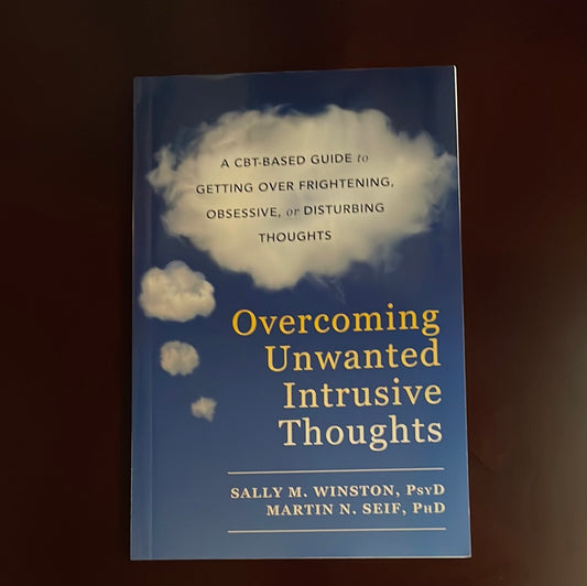Overcoming Unwanted Intrusive Thoughts: A CBT-Based Guide to Getting Over Frightening, Obsessive, or Disturbing Thoughts - Winston, Sally M.; Seif, Martin N.
