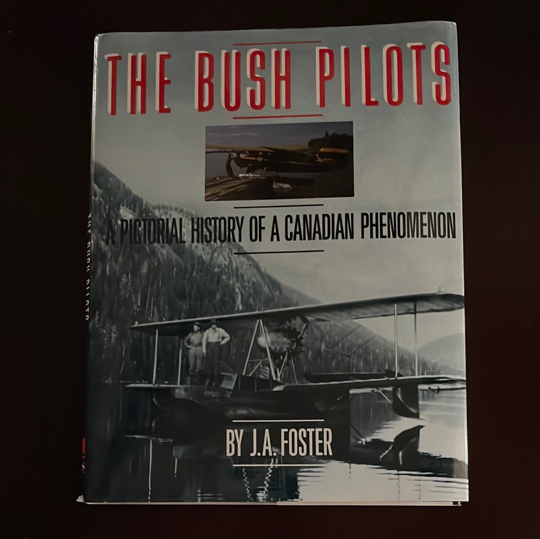 The Bush Pilots: A Pictorial History of a Canadian Phenomenon - Foster, J. A.