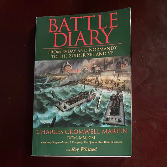 Battle Diary: From D-Day and Normandy to the Zuider Zee and VE -  Martin, Charles Cromwell; Whitsed, Roy