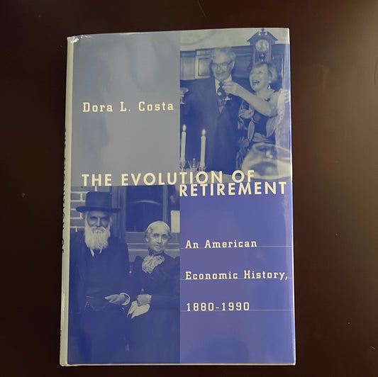 The Evolution of Retirement: An American Economic History, 1880-1990 - Costa, Dora L.