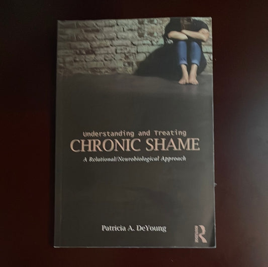 Understanding and Treating Chronic Shame: A Relational/Neurobiological Approach - DeYoung, Patricia A.