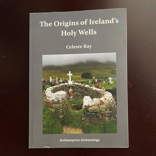 The Origins of Ireland's Holy Wells - Ray, Celeste