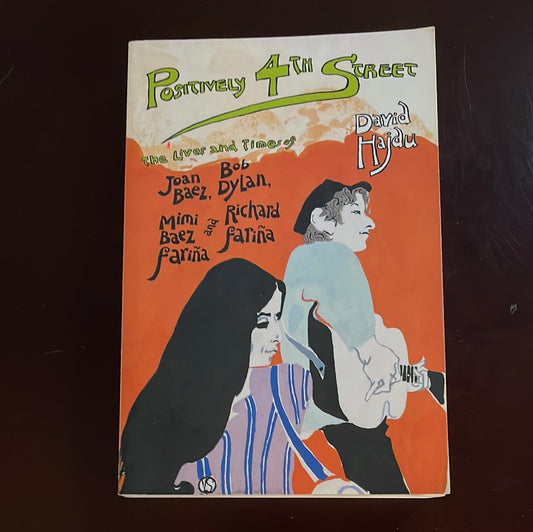 Positively 4th Street: The Lives and Times of Joan Baez, Bob Dylan, Mimi Baez Farina and Richard Farina - Hajdu, David