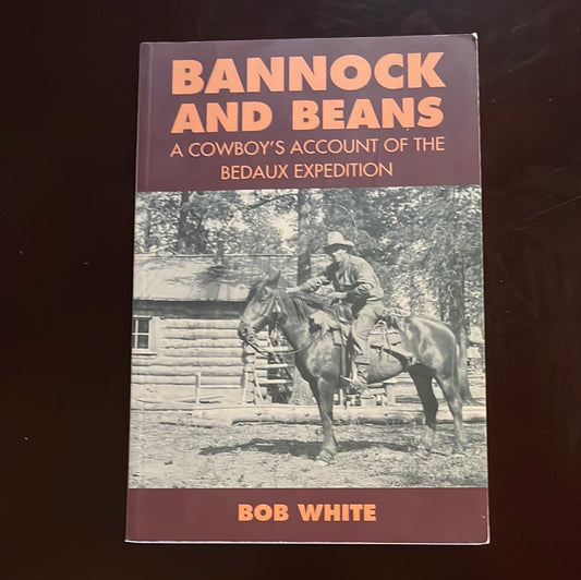 Bannock and Beans: A Cowboy's Account of the Bedaux Expedition - White, Bob