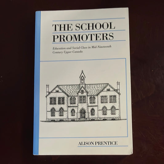 The School Promoters: Education and Social Class in Mid-Nineteenth Century Upper Canada (Canadian Social History Series) - Prentice, Alison