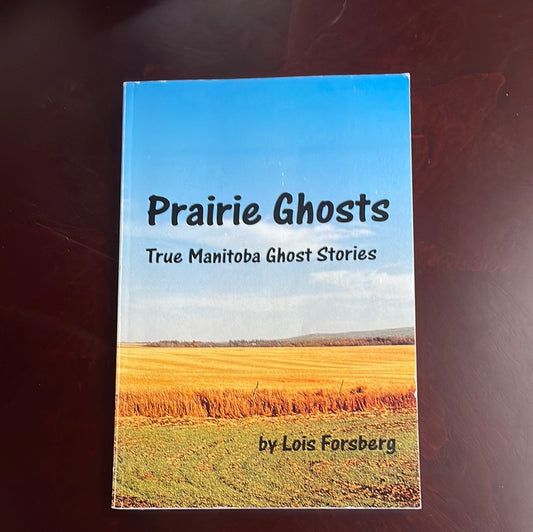 Prairie Ghosts : True Manitoba Ghost Stories - Forsberg, Lois (Inscribed)