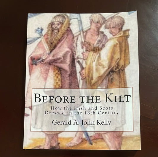 Before the Kilt: How the Irish and Scots Dressed in the 16th Century - Kelly, Gerald A. John