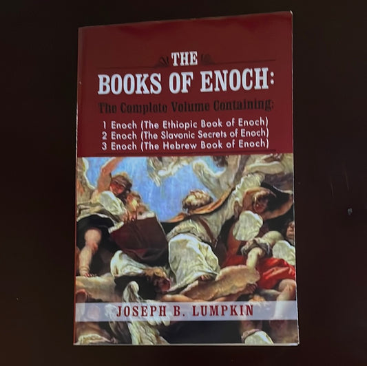 The Books of Enoch: A Complete Volume Containing 1 Enoch (The Ethiopic Book of Enoch), 2 Enoch (The Slavonic Secrets of Enoch), and 3 Enoch (The Hebrew Book of Enoch) - Lumpkin, Joseph B.