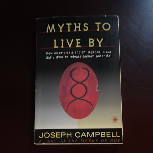 Myths to Live By: How we re-create ancient legends in our daily lives to release human potential - Campbell, Joseph