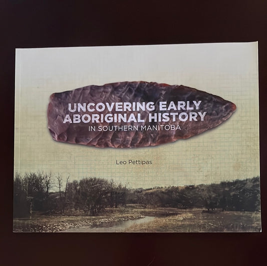 Uncovering Early Aboriginal History in Southern Manitoba - Pettipas, Leo