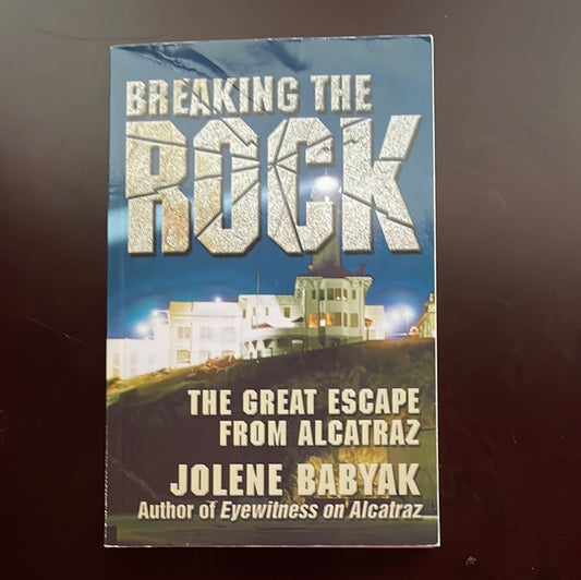 Breaking the Rock: The Great Escape from Alcatraz - Babyak, Jolene (Signed)