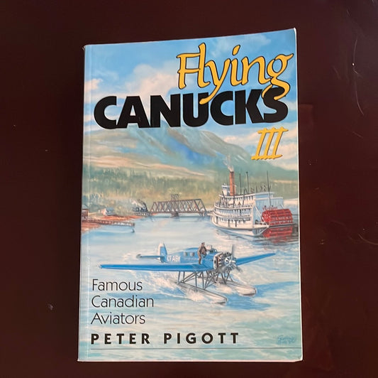 Flying Canucks III: Famous Canadian Aviators - Pigott, Peter