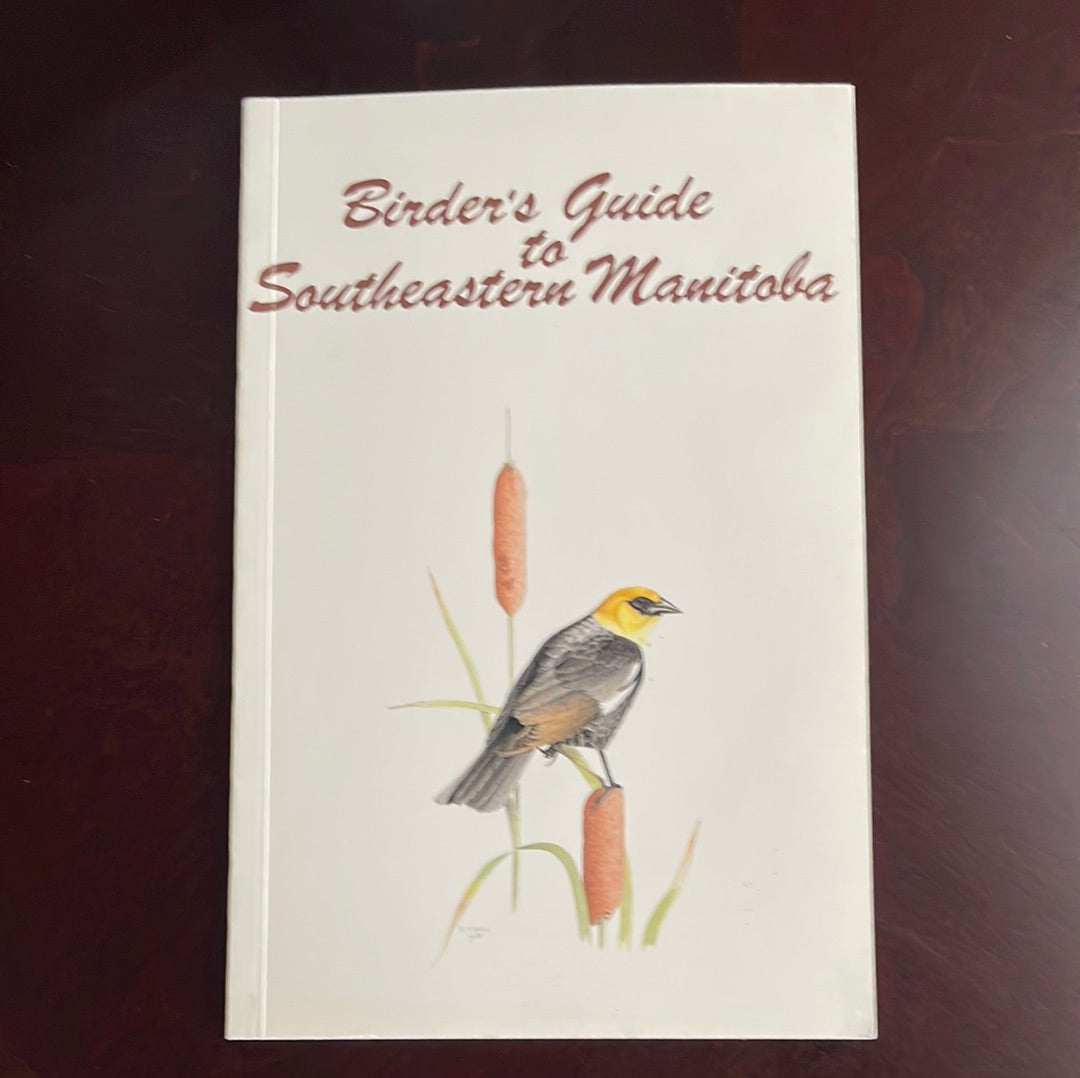 Birder's Guide to Southeastern Manitoba - Cleveland, Norman J.; Edie, Scott; Grieef, Gordon D.; Holland, George E.; Koes, Rudolf F.; Maynard, Julia W.; Neily, Wayne P.; Taylor, Peter; Tkachuk, Russell