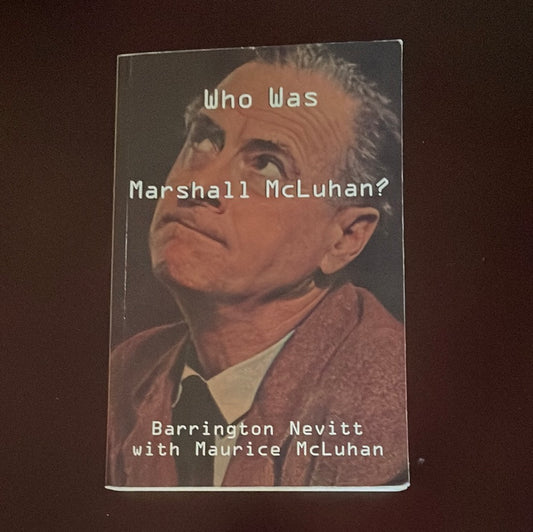 Who Was Marshall McLuhan: Exploring a Mosaic of Impressions - Nevitt, Barring; McLuhan, Maurice