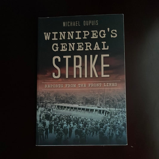 Winnipeg's General Strike: Reports from the Front Lines - Dupuis, Michael