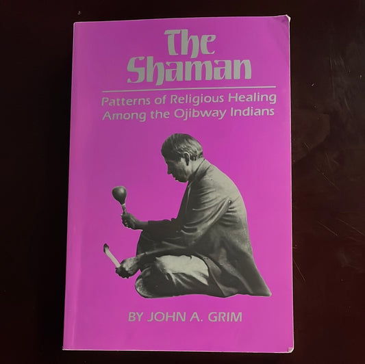 The Shaman: Patterns of Religious Healing Among the Ojibway Indians - Grim, John A.