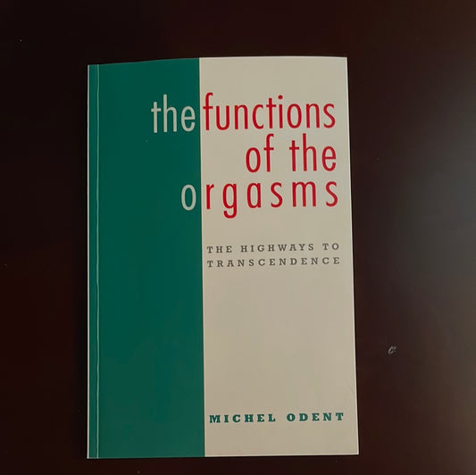 The Functions of the Orgasms: The Highways to Transcendence - Odent, Michel