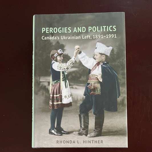 Perogies and Politics: Canada's Ukrainian Left, 1891-1991 - Hinther, Rhonda L.