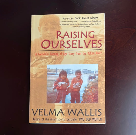 Raising Ourselves: A Gwich'in Coming of Age Story from the Yukon River - Wallis, Velma