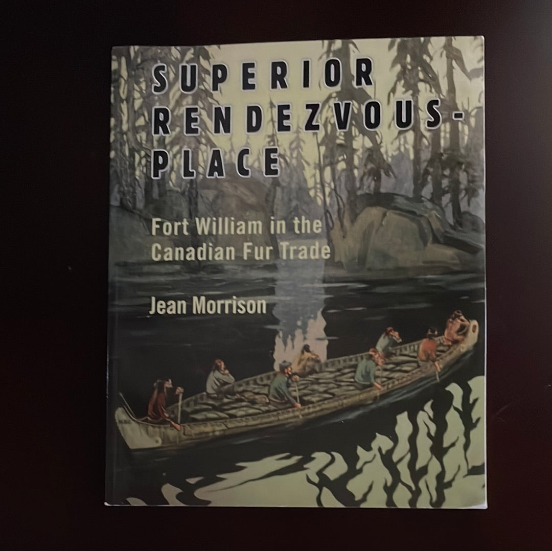 Superior Rendezvous-Place: Fort William in the Canadian Fur Trade - Morrison, Jean