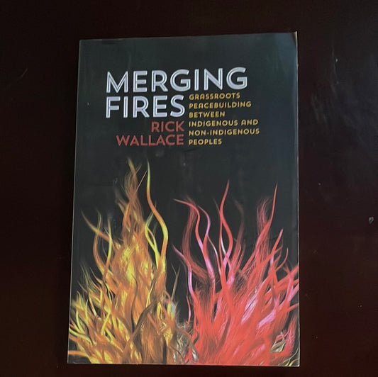 Merging Fires: Grassroots Peacebuilding Between Indigenous and Non-Indigenous Peoples - Wallace, Rick (Inscribed)