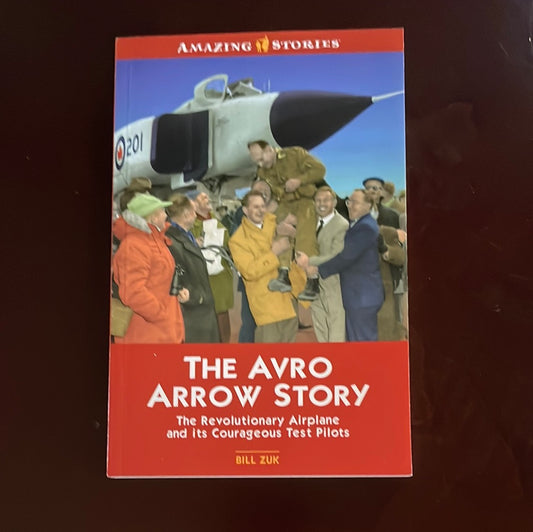 The Avro Arrow Story: The Revolutionary Airplane And It's Courageous Test Pilots (Amazing Stories) - Zuk, Bill