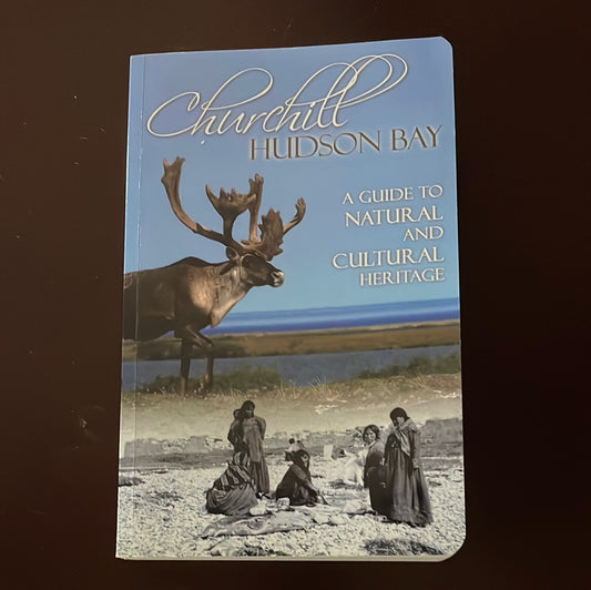 Churchill, Hudson Bay: A Guide to Natural and Cultural Heritage - Brandson, Lorraine E.