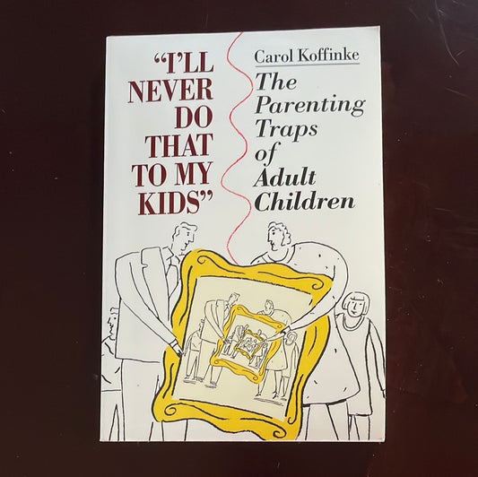 I'll Never Do that to My Kids: The Parenting Traps of Adult Children - Koffinke, Carol