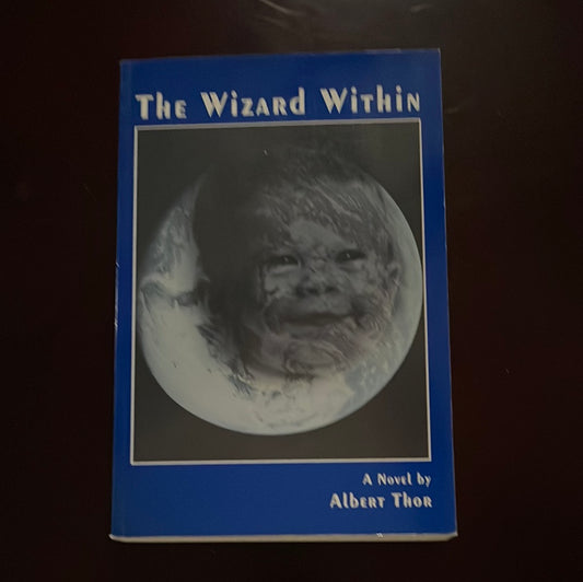 The Wizard Within: A Novel of Ideas Regarding the Final Coming of the Human Spirit (Inscribed) - Thor, Albert