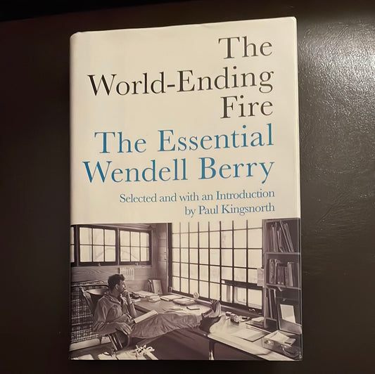 The World-Ending Fire: The Essential Wendell Berry - Berry, Wendell; Kingsnorth, Paul